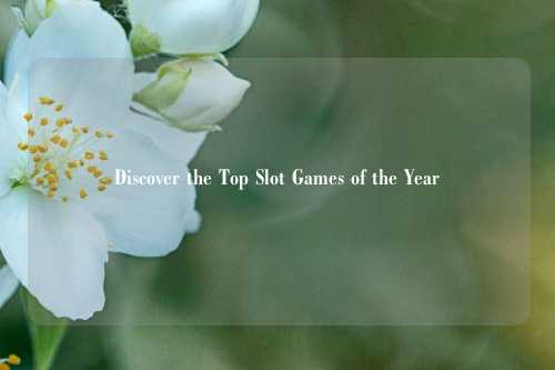 Discover the Top Slot Games of the Year